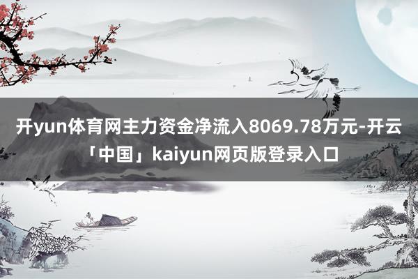 开yun体育网主力资金净流入8069.78万元-开云「中国」kaiyun网页版登录入口